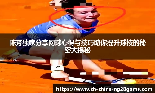 陈芳独家分享网球心得与技巧助你提升球技的秘密大揭秘